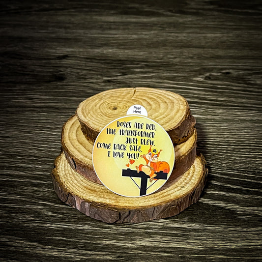 "Roses are red. The transformer just blew. Come back safe. I love you!" Sticker